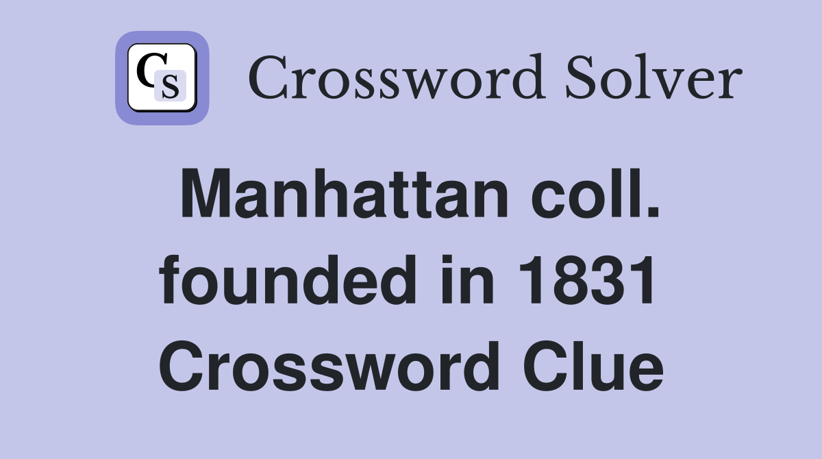 Manhattan Coll. Founded In 1831 - Crossword Clue Answers - Crossword Solver